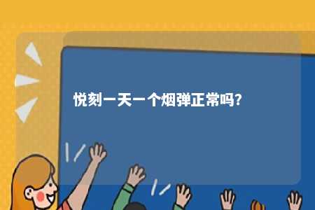 悦刻一天一个烟弹正常吗
？ 